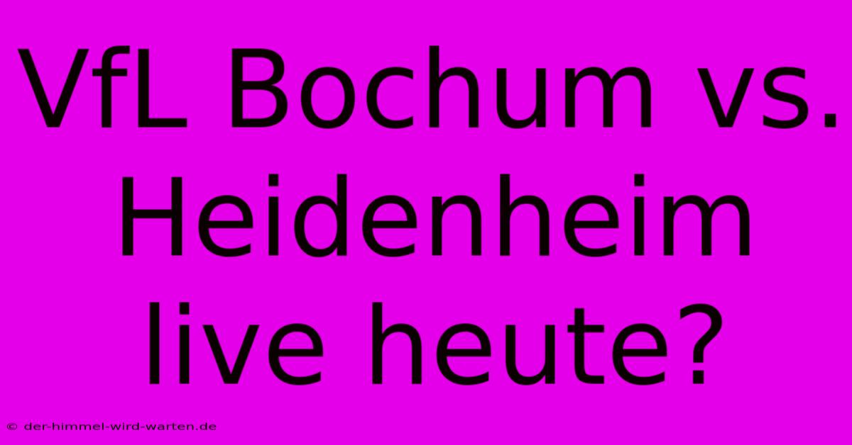 VfL Bochum Vs. Heidenheim Live Heute?