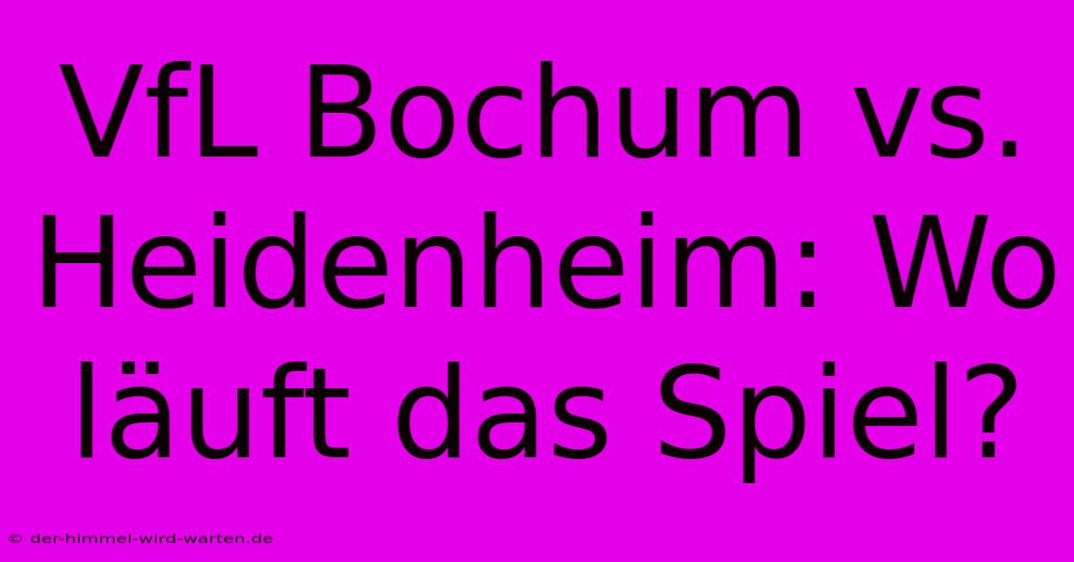 VfL Bochum Vs. Heidenheim: Wo Läuft Das Spiel?