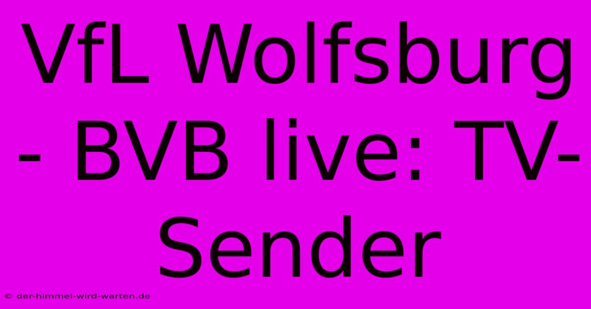 VfL Wolfsburg - BVB Live: TV-Sender