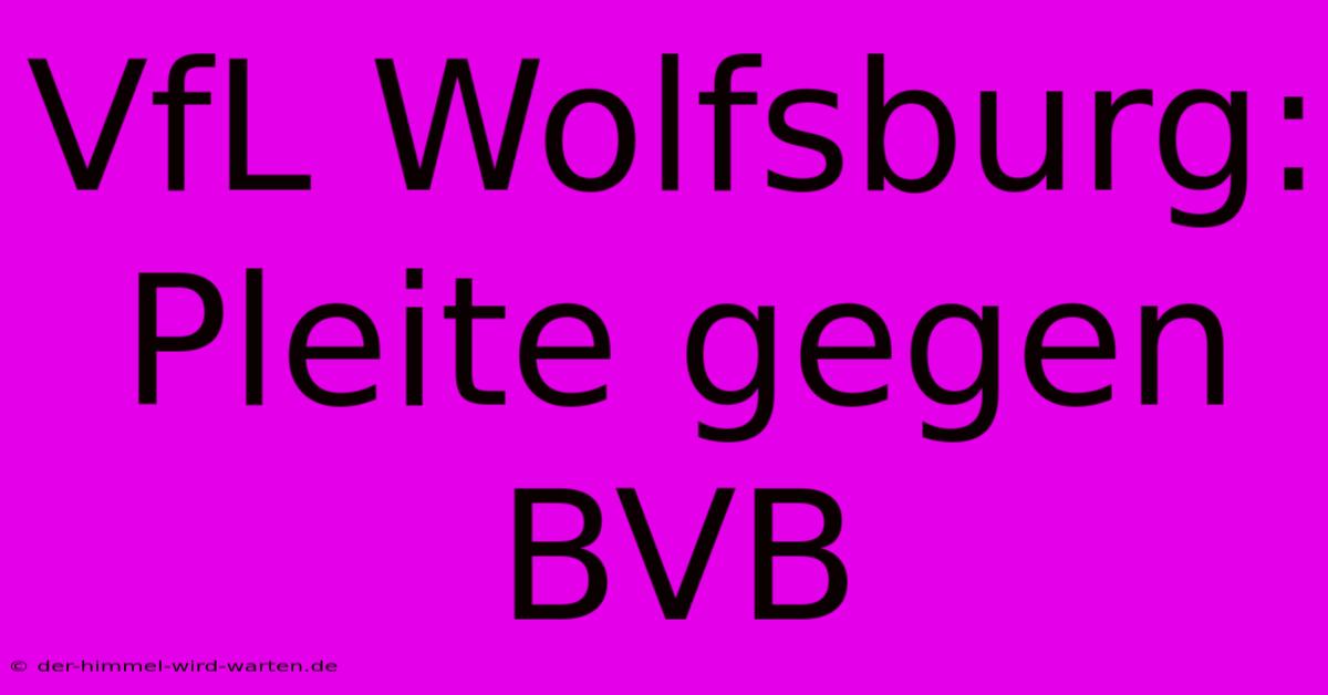 VfL Wolfsburg: Pleite Gegen BVB