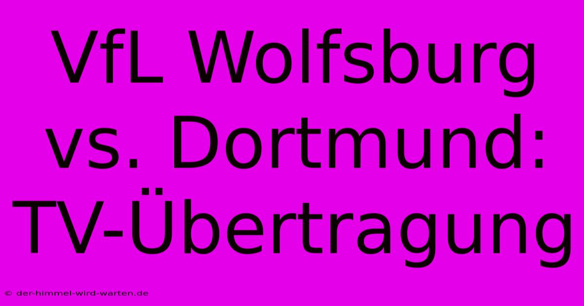 VfL Wolfsburg Vs. Dortmund: TV-Übertragung