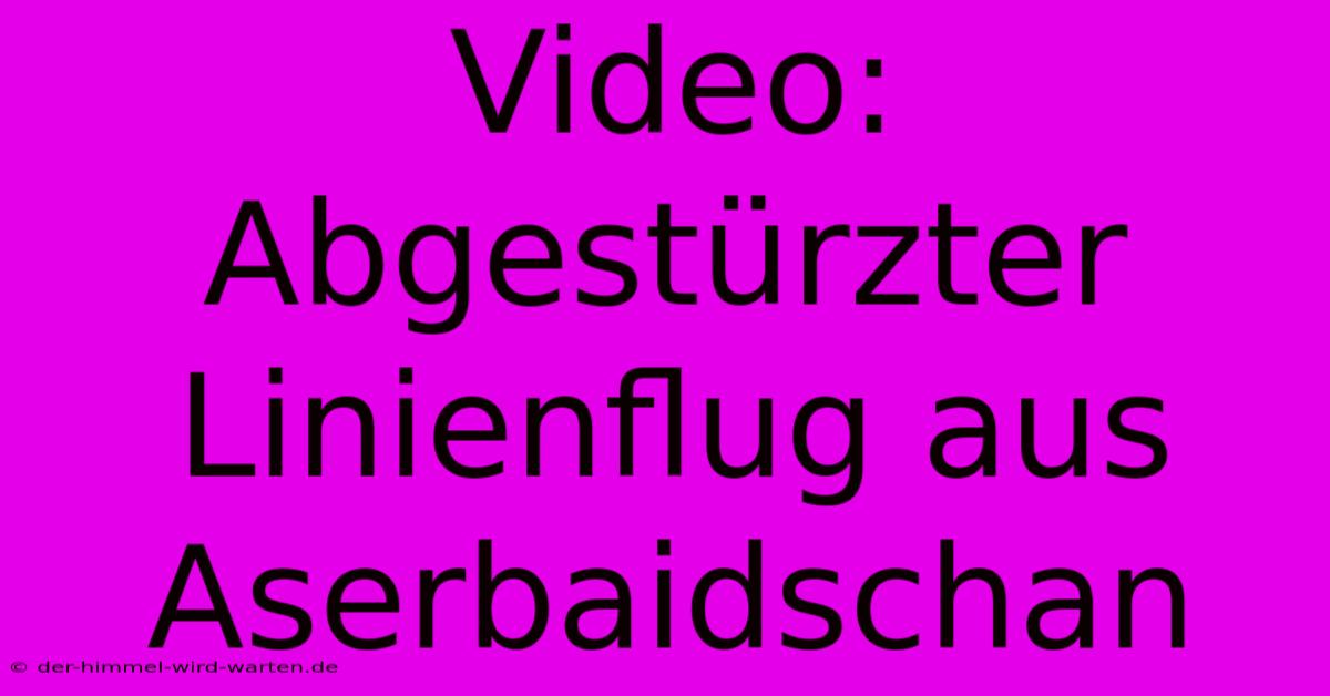 Video: Abgestürzter Linienflug Aus Aserbaidschan