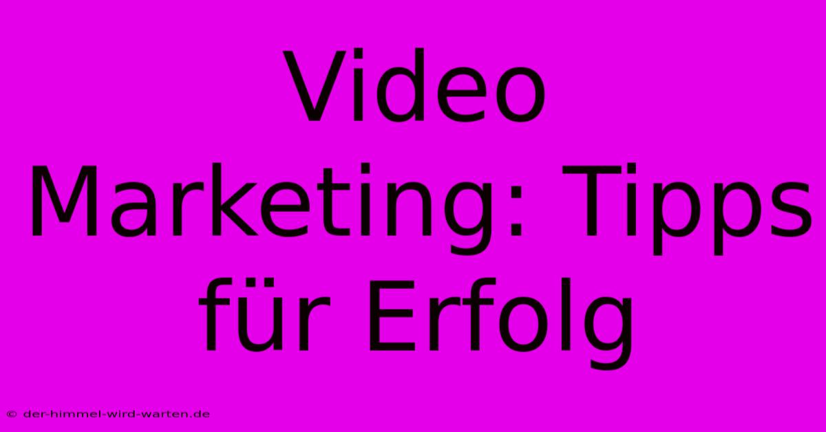 Video Marketing: Tipps Für Erfolg