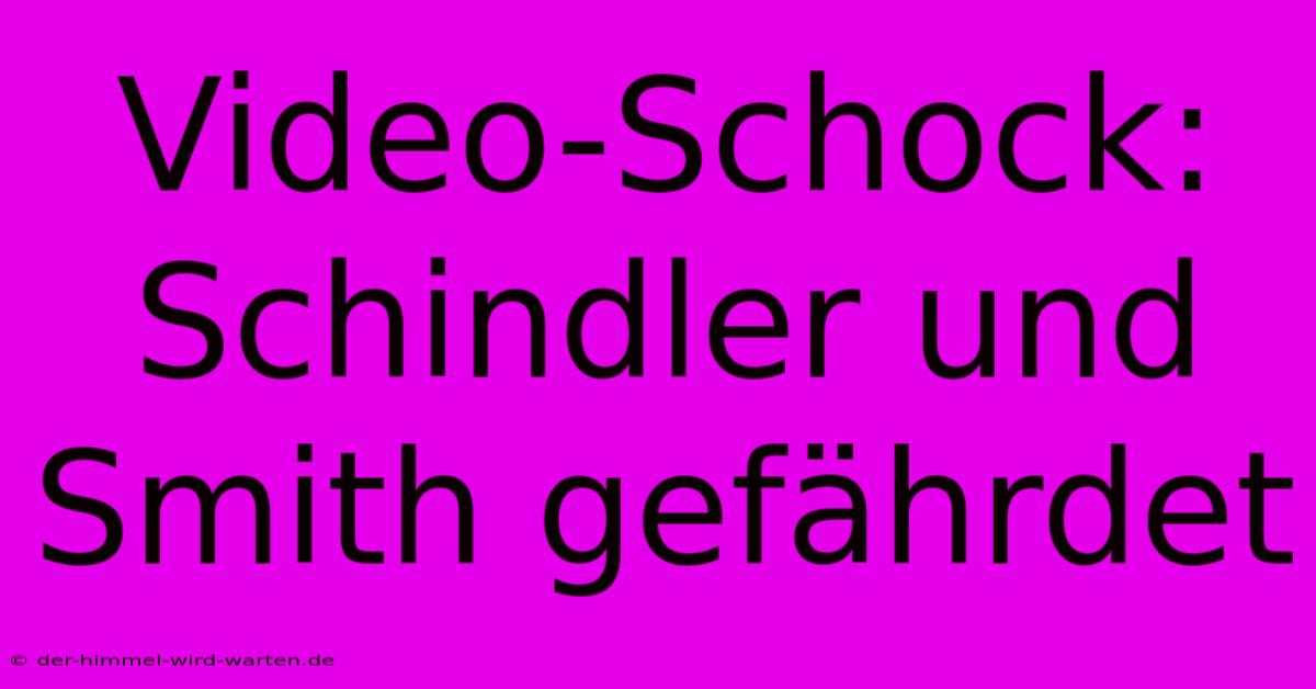 Video-Schock: Schindler Und Smith Gefährdet