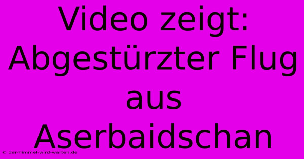 Video Zeigt: Abgestürzter Flug Aus Aserbaidschan