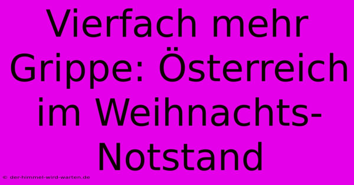 Vierfach Mehr Grippe: Österreich Im Weihnachts-Notstand