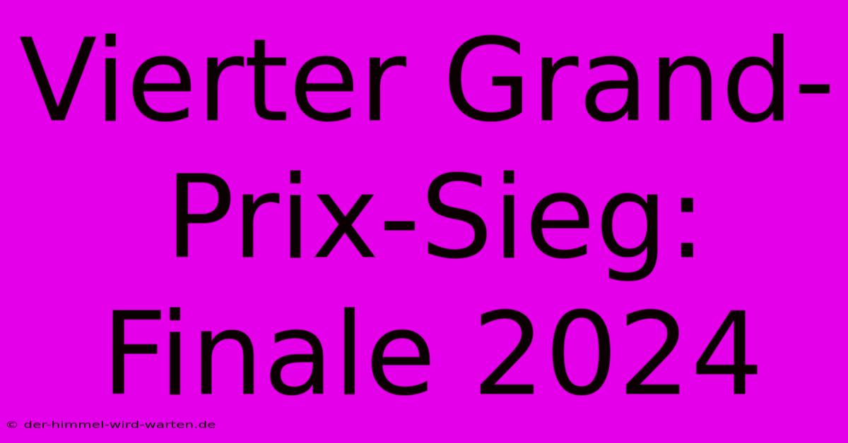 Vierter Grand-Prix-Sieg: Finale 2024