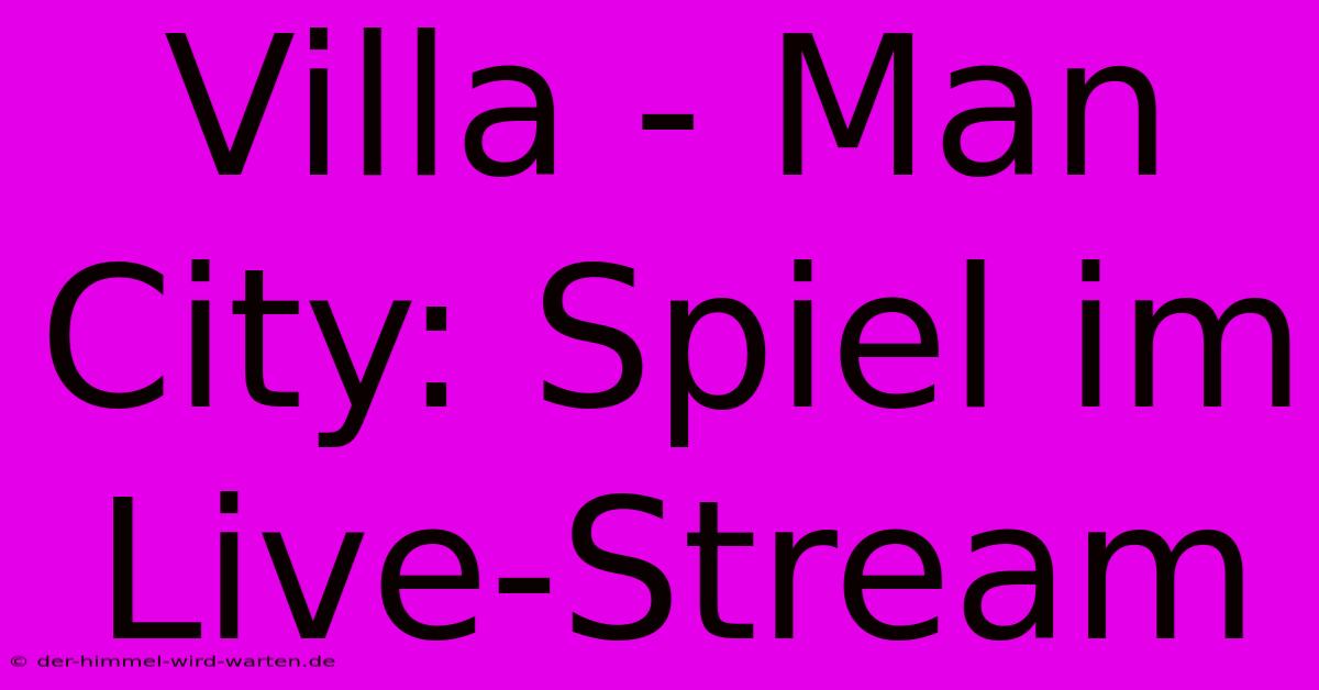 Villa - Man City: Spiel Im Live-Stream