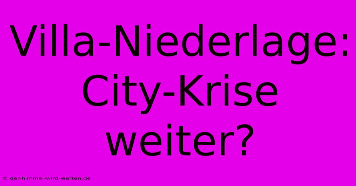 Villa-Niederlage: City-Krise Weiter?