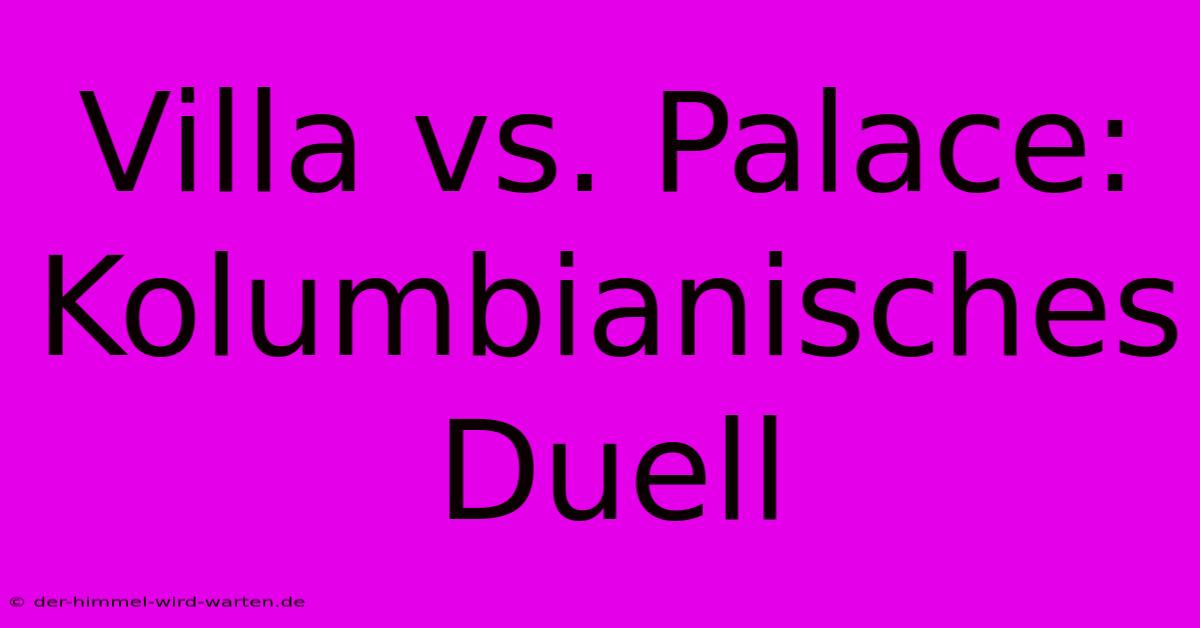 Villa Vs. Palace: Kolumbianisches Duell