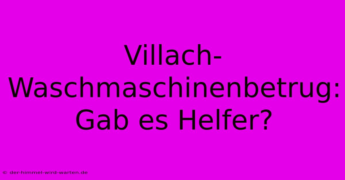 Villach-Waschmaschinenbetrug: Gab Es Helfer?