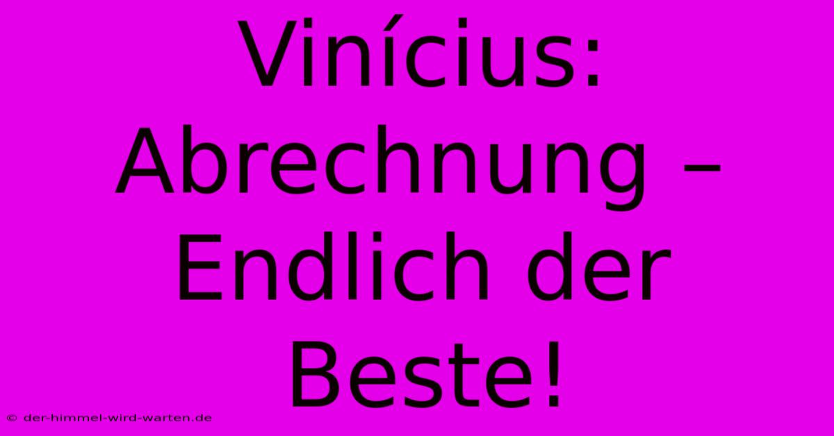 Vinícius: Abrechnung – Endlich Der Beste!