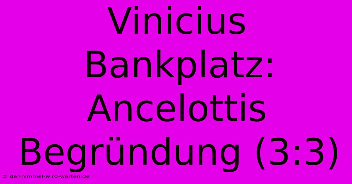 Vinicius Bankplatz: Ancelottis Begründung (3:3)