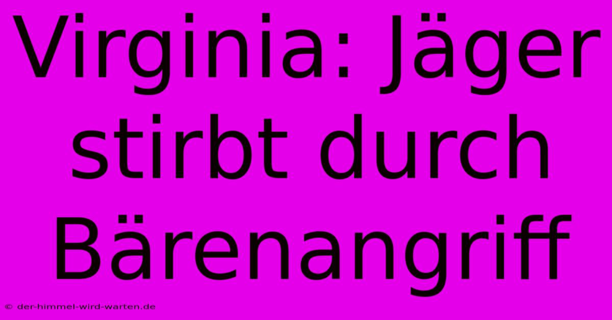 Virginia: Jäger Stirbt Durch Bärenangriff