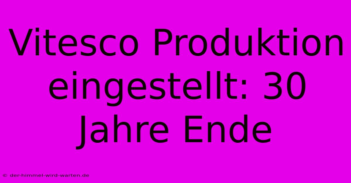 Vitesco Produktion Eingestellt: 30 Jahre Ende