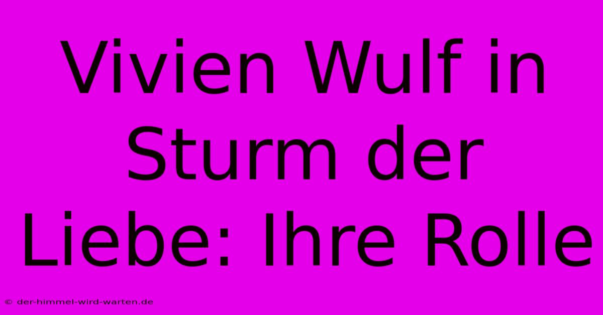 Vivien Wulf In Sturm Der Liebe: Ihre Rolle