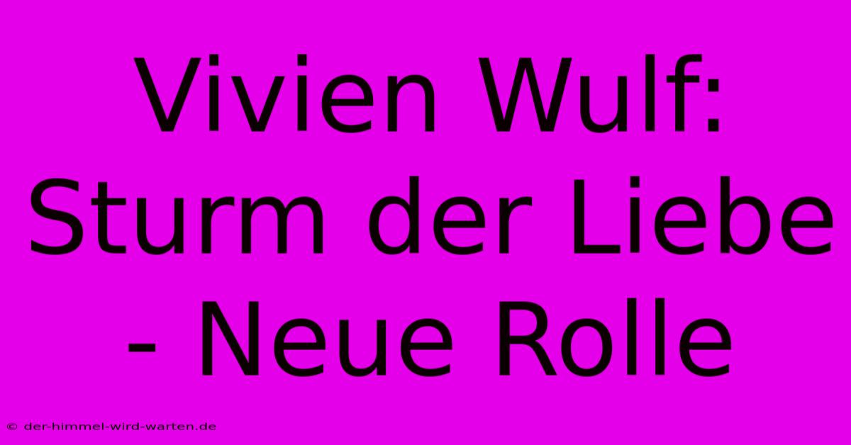 Vivien Wulf: Sturm Der Liebe - Neue Rolle