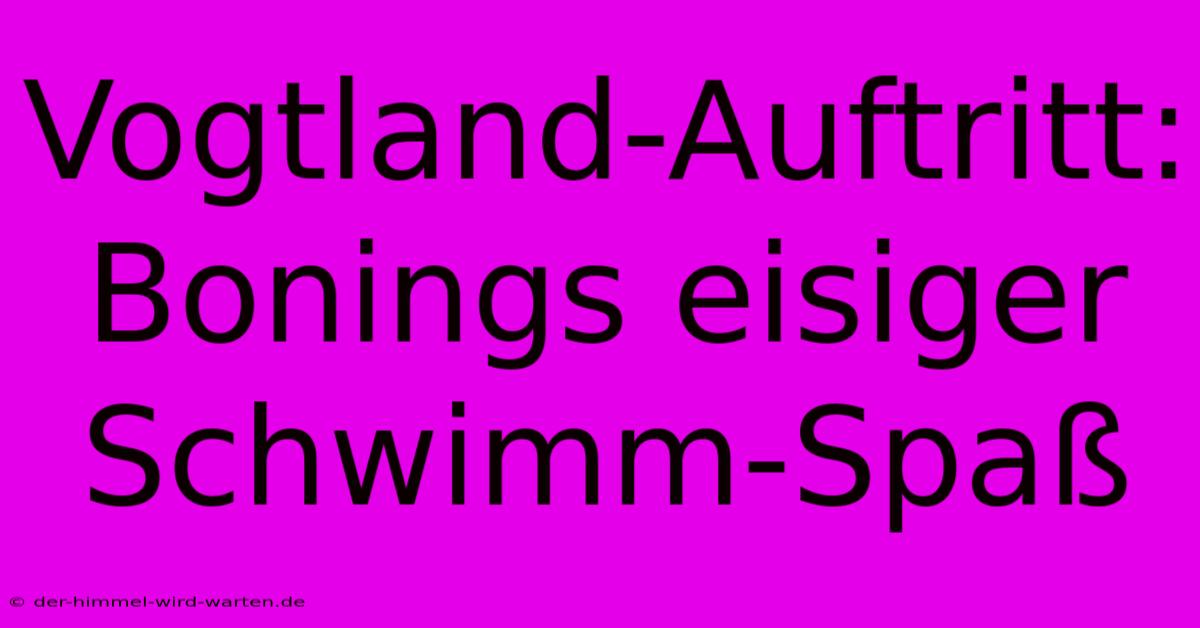 Vogtland-Auftritt: Bonings Eisiger Schwimm-Spaß