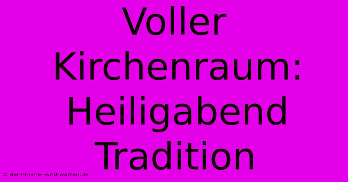 Voller Kirchenraum: Heiligabend Tradition