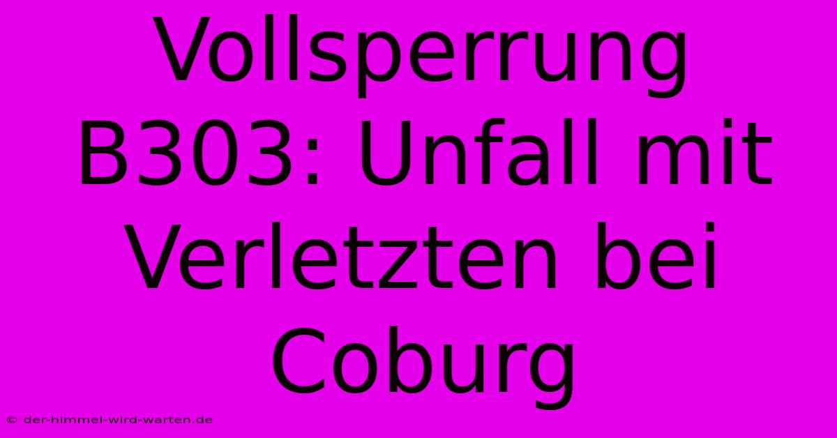 Vollsperrung B303: Unfall Mit Verletzten Bei Coburg