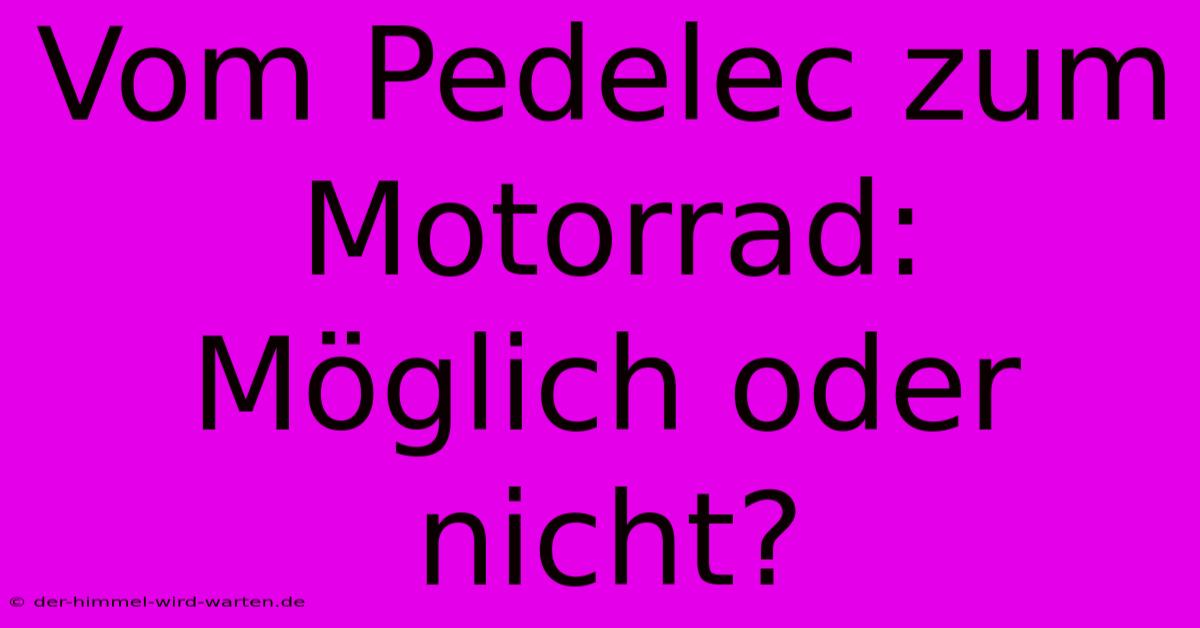 Vom Pedelec Zum Motorrad:  Möglich Oder Nicht?