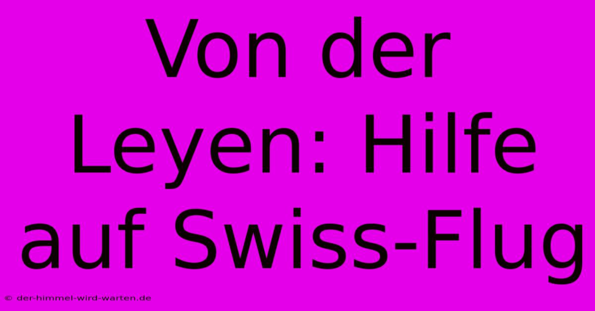 Von Der Leyen: Hilfe Auf Swiss-Flug