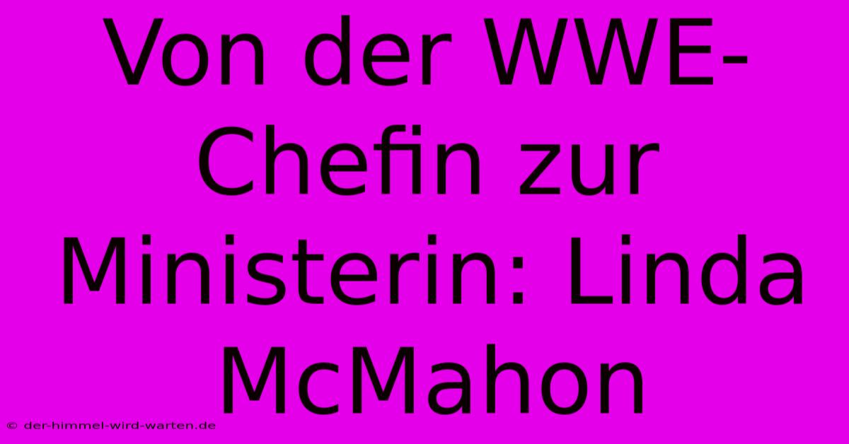 Von Der WWE-Chefin Zur Ministerin: Linda McMahon