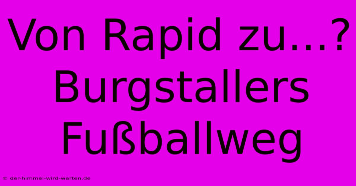 Von Rapid Zu...? Burgstallers Fußballweg