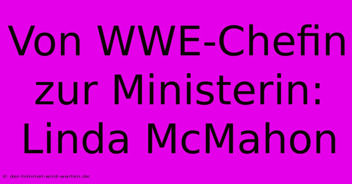 Von WWE-Chefin Zur Ministerin: Linda McMahon