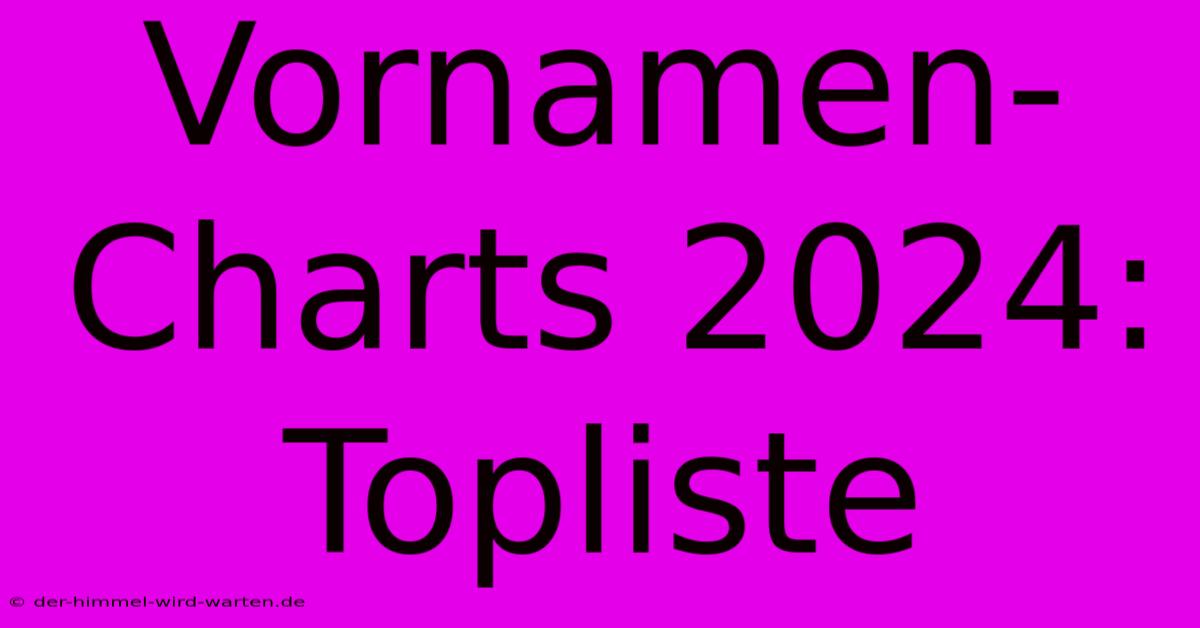 Vornamen-Charts 2024:  Topliste