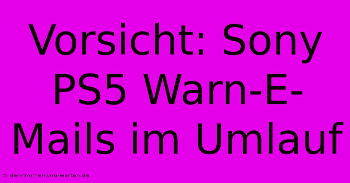 Vorsicht: Sony PS5 Warn-E-Mails Im Umlauf