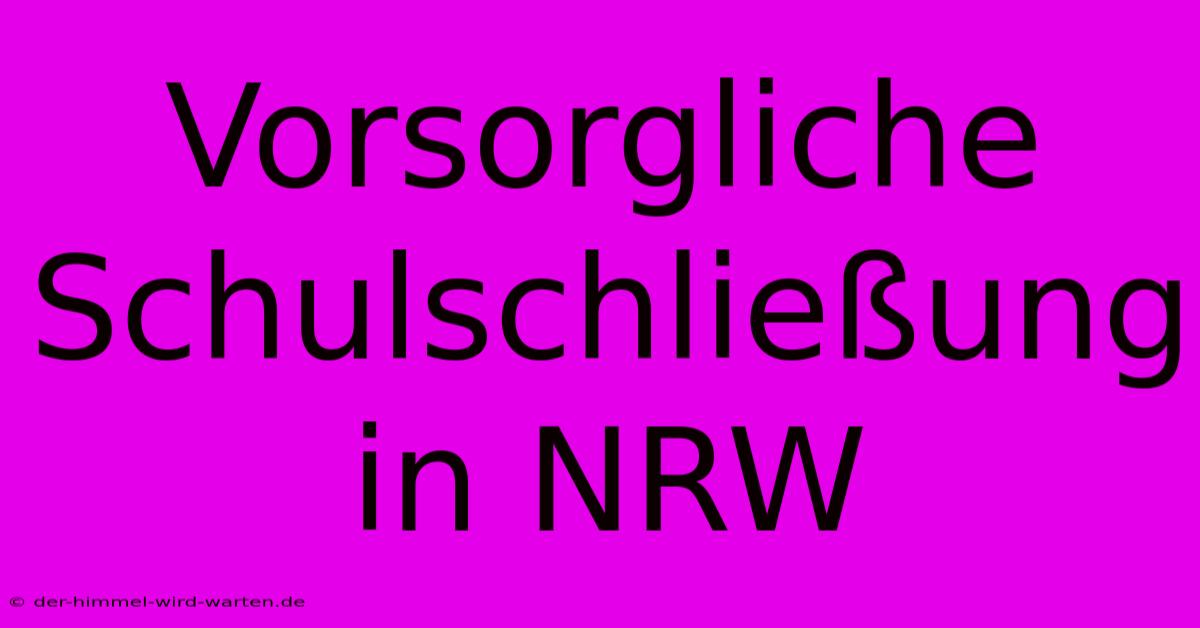 Vorsorgliche Schulschließung In NRW