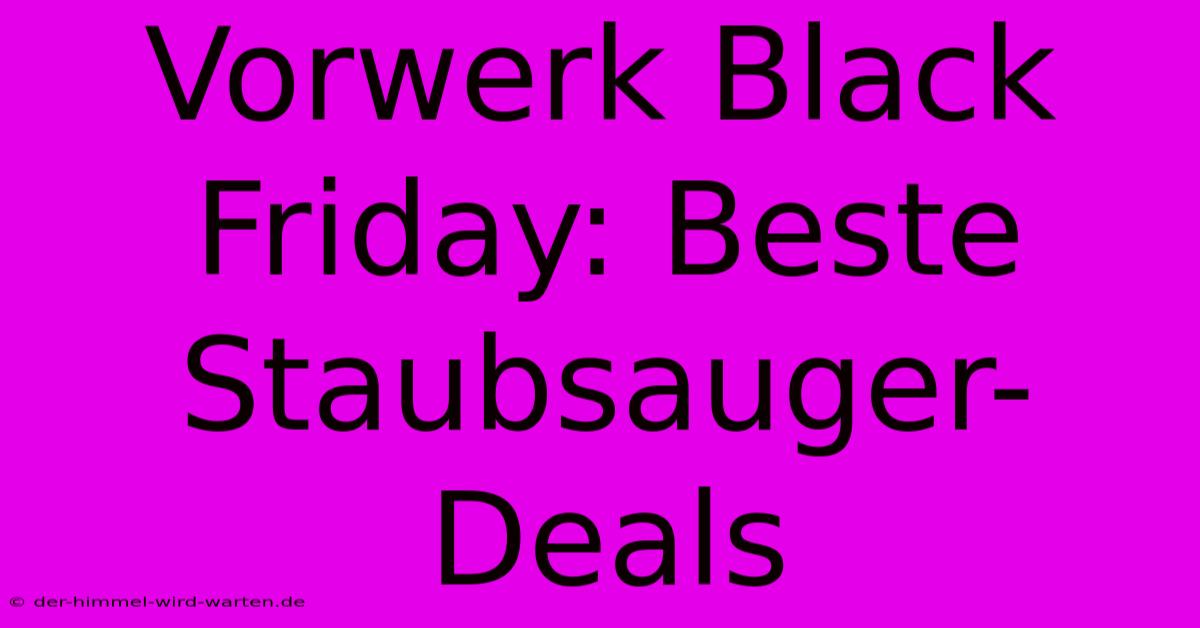 Vorwerk Black Friday: Beste Staubsauger-Deals