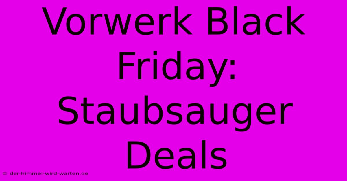 Vorwerk Black Friday: Staubsauger Deals