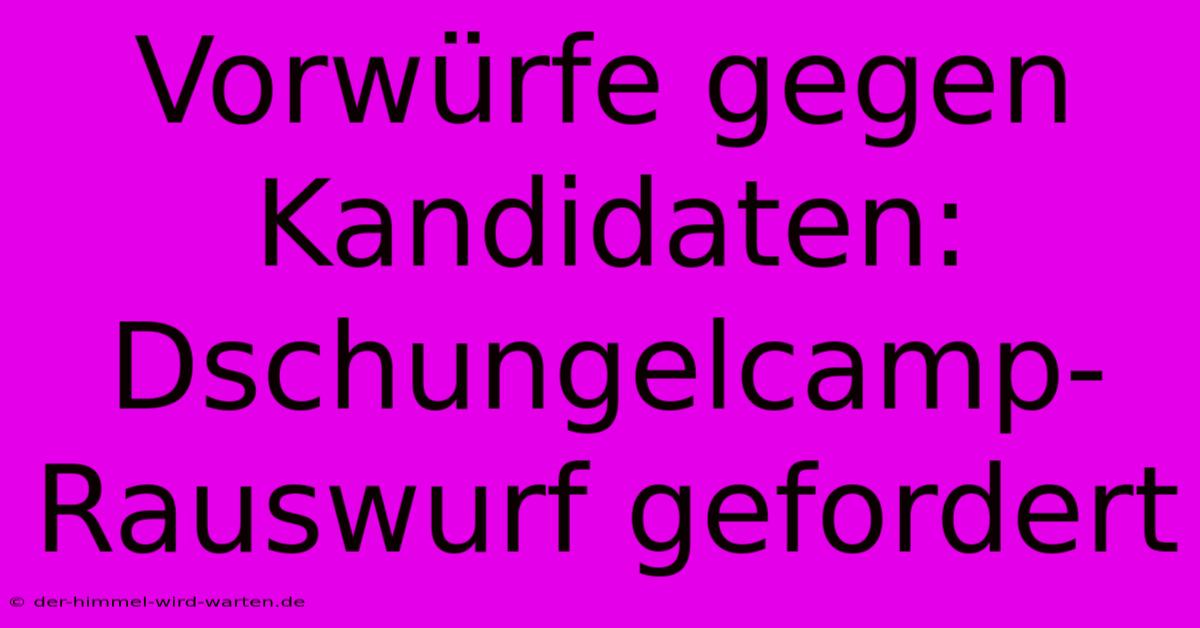 Vorwürfe Gegen Kandidaten: Dschungelcamp-Rauswurf Gefordert