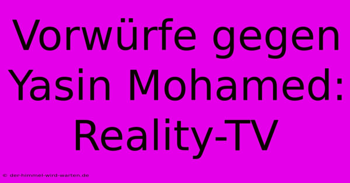 Vorwürfe Gegen Yasin Mohamed: Reality-TV