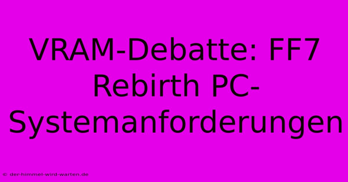 VRAM-Debatte: FF7 Rebirth PC-Systemanforderungen