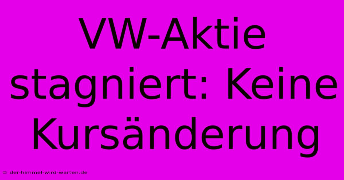 VW-Aktie Stagniert: Keine Kursänderung