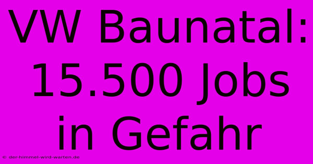 VW Baunatal: 15.500 Jobs In Gefahr