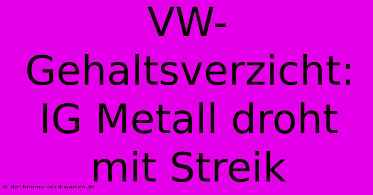 VW-Gehaltsverzicht: IG Metall Droht Mit Streik