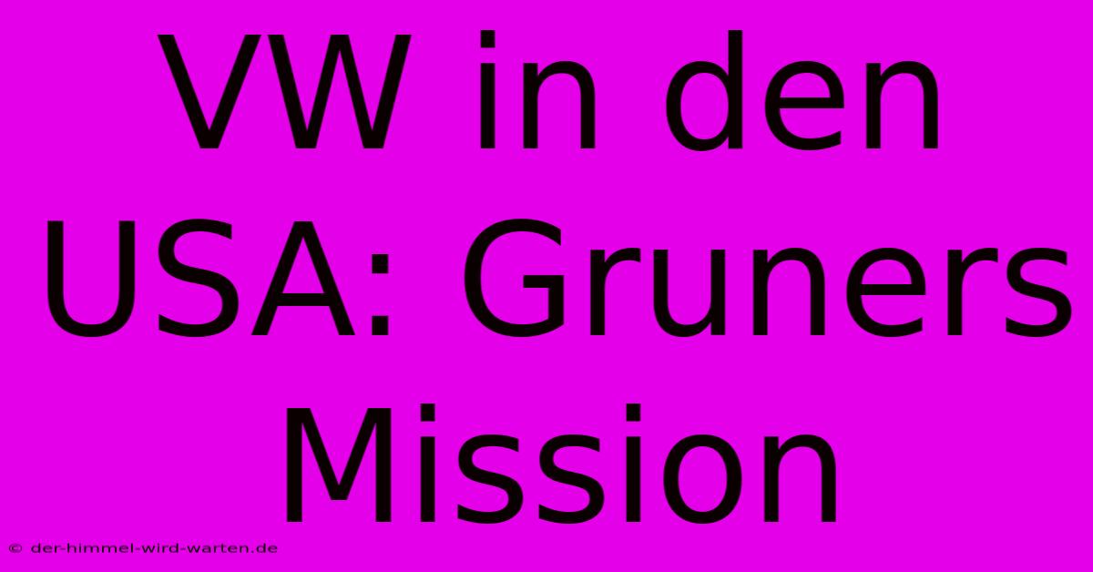 VW In Den USA: Gruners Mission