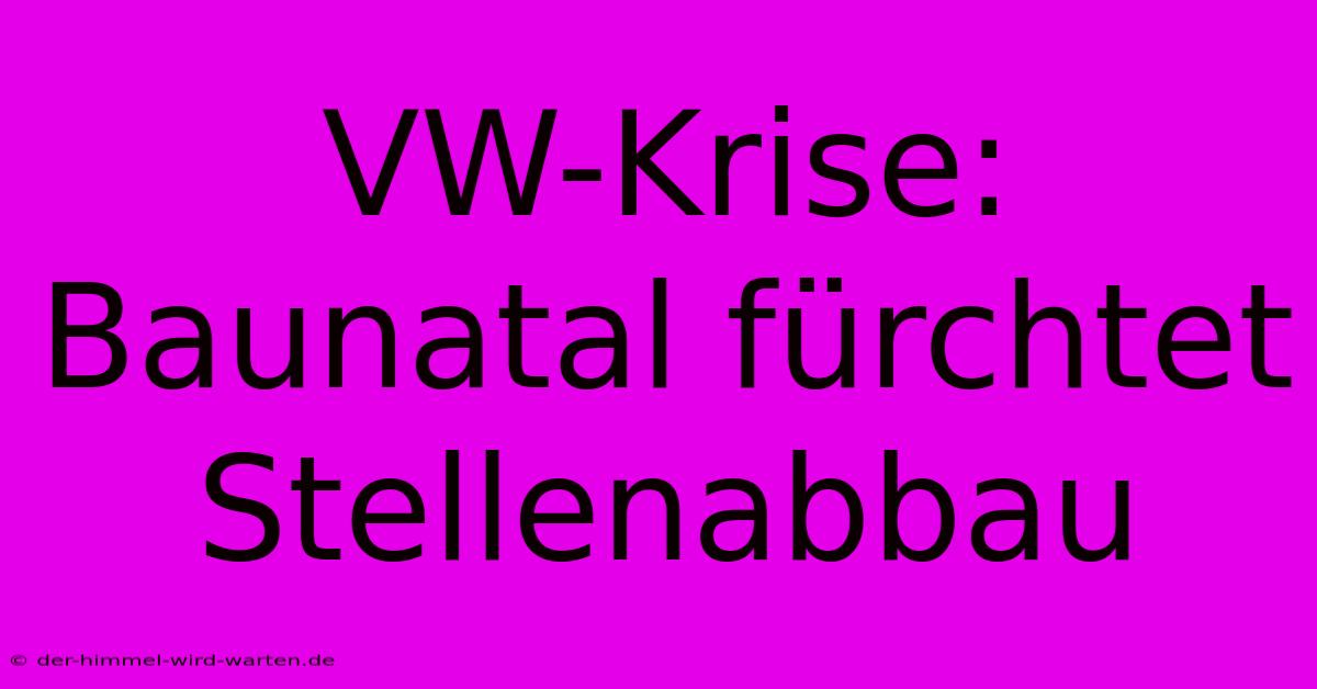 VW-Krise: Baunatal Fürchtet Stellenabbau