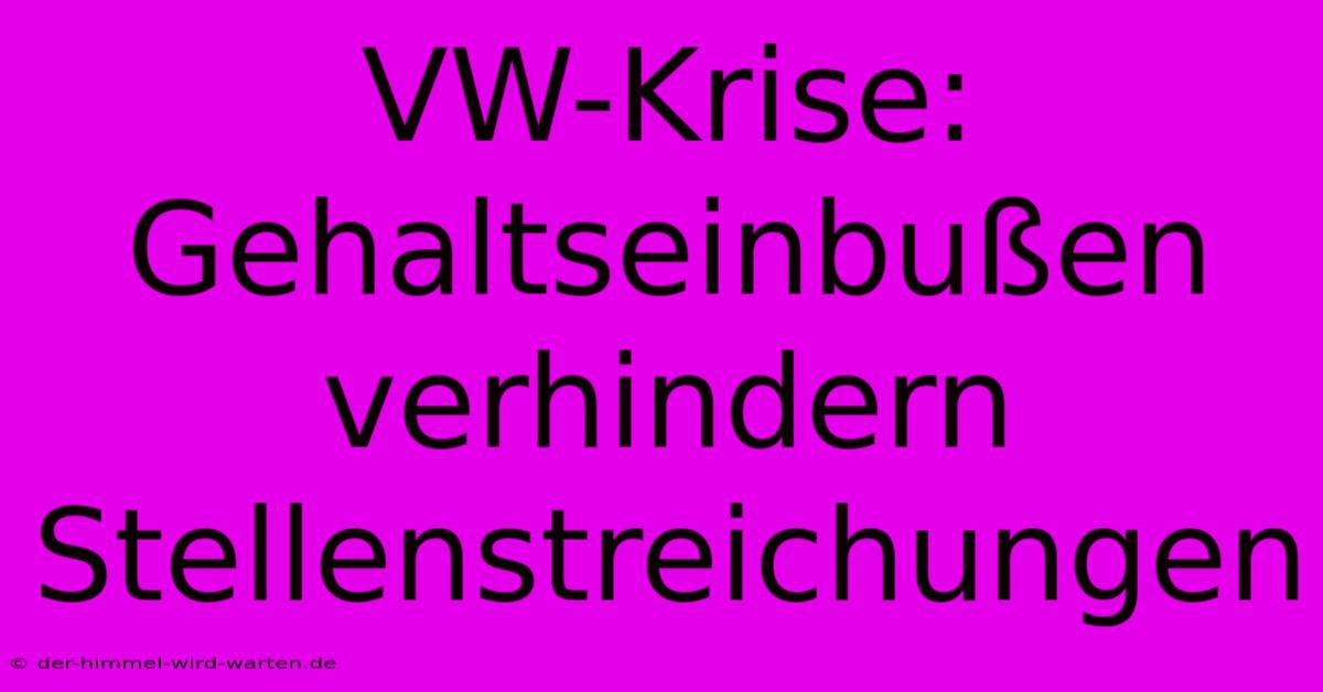 VW-Krise:  Gehaltseinbußen Verhindern Stellenstreichungen