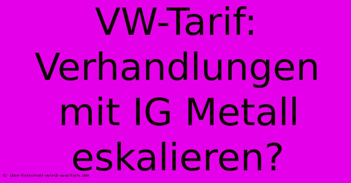 VW-Tarif: Verhandlungen Mit IG Metall Eskalieren?