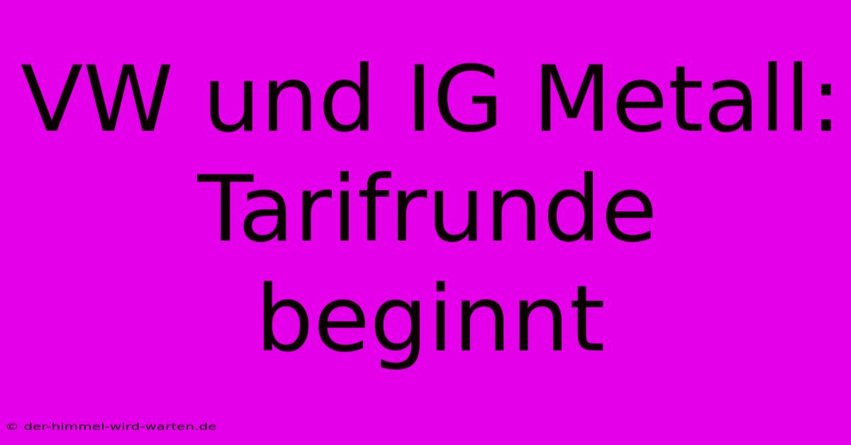 VW Und IG Metall:  Tarifrunde Beginnt