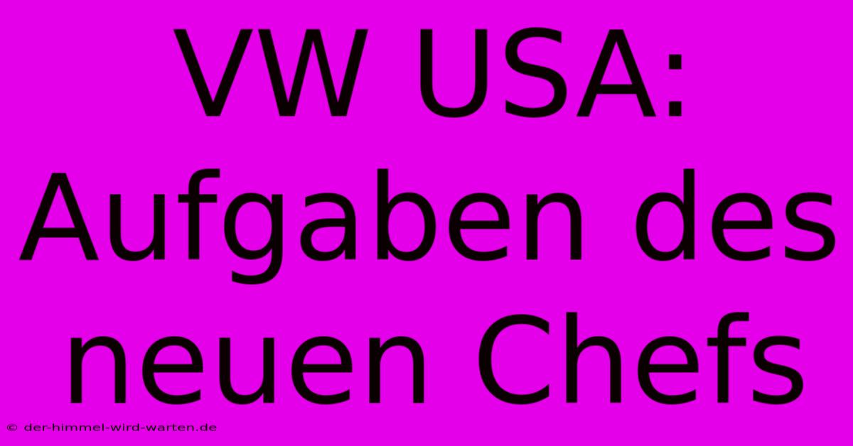 VW USA: Aufgaben Des Neuen Chefs