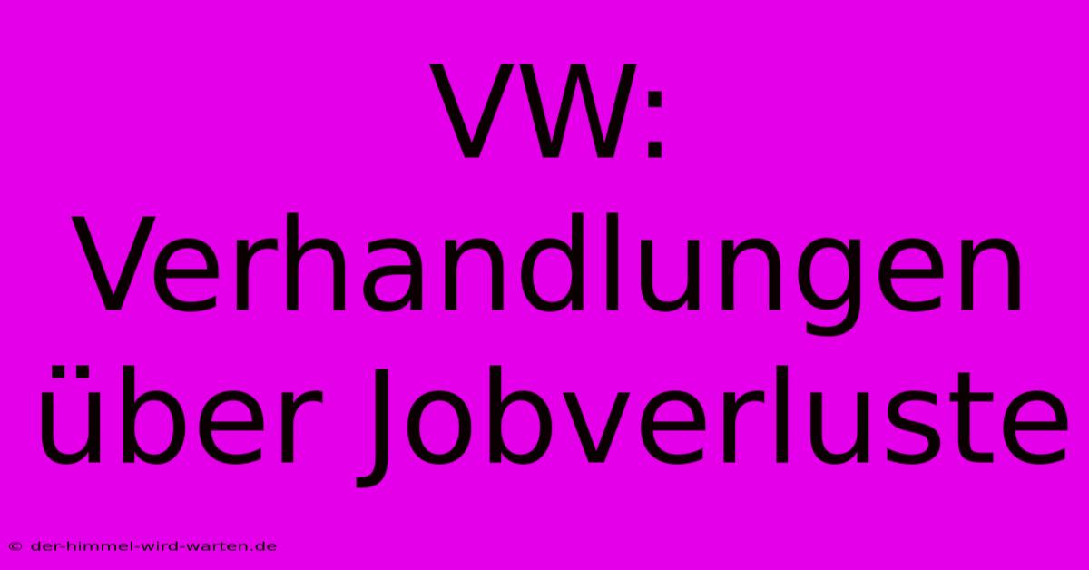 VW: Verhandlungen Über Jobverluste