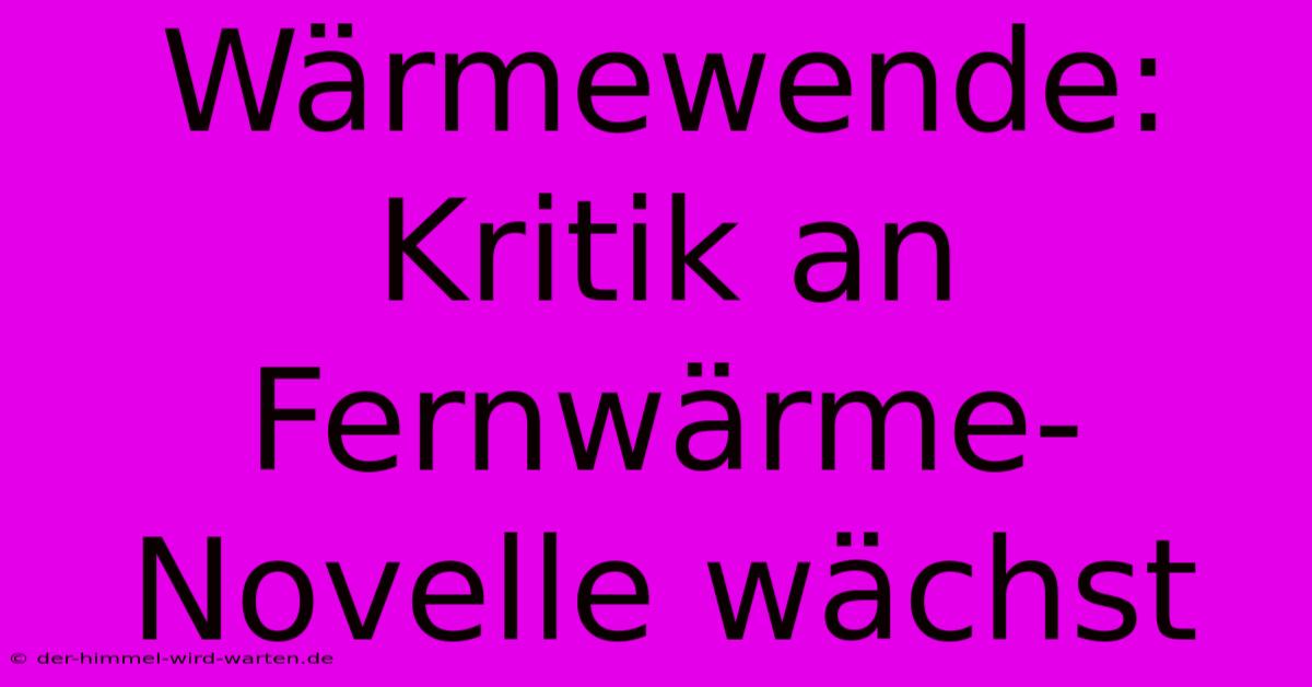 Wärmewende: Kritik An Fernwärme-Novelle Wächst