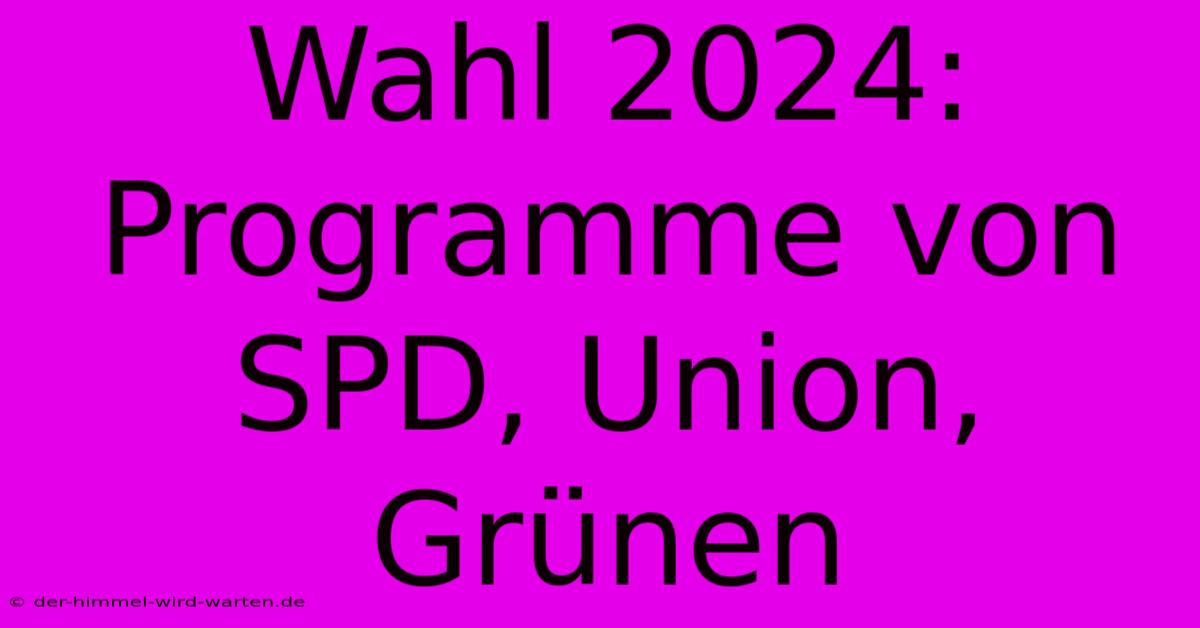 Wahl 2024: Programme Von SPD, Union, Grünen