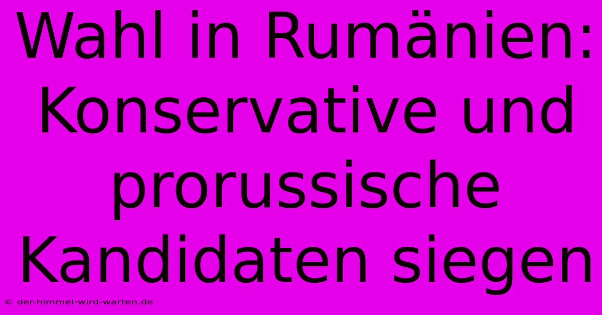 Wahl In Rumänien: Konservative Und Prorussische Kandidaten Siegen